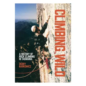 Climbing Wild - A History of Rock Climbing in Tasmania
