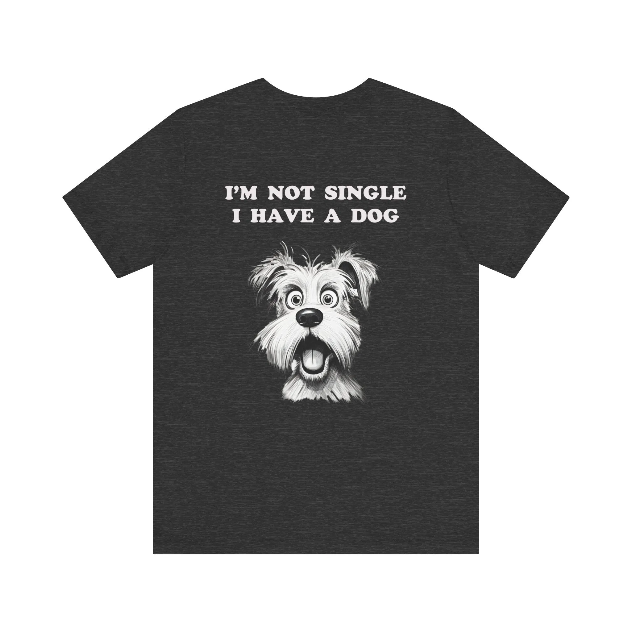 Dog Lover Unisex Tee - I'M NOT SINGLE I HAVE A DOG - 16 Color Choices - Sizes to 3 XL