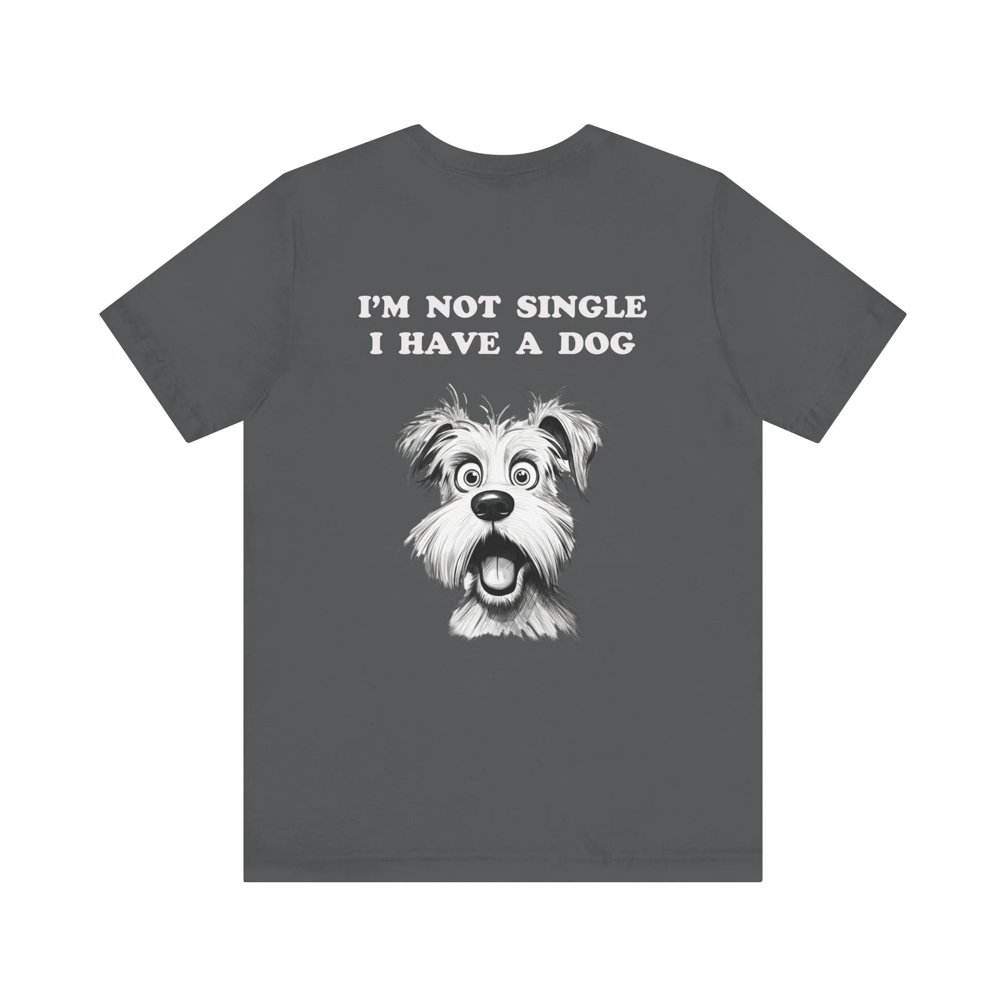 Dog Lover Unisex Tee - I'M NOT SINGLE I HAVE A DOG - 16 Color Choices - Sizes to 3 XL