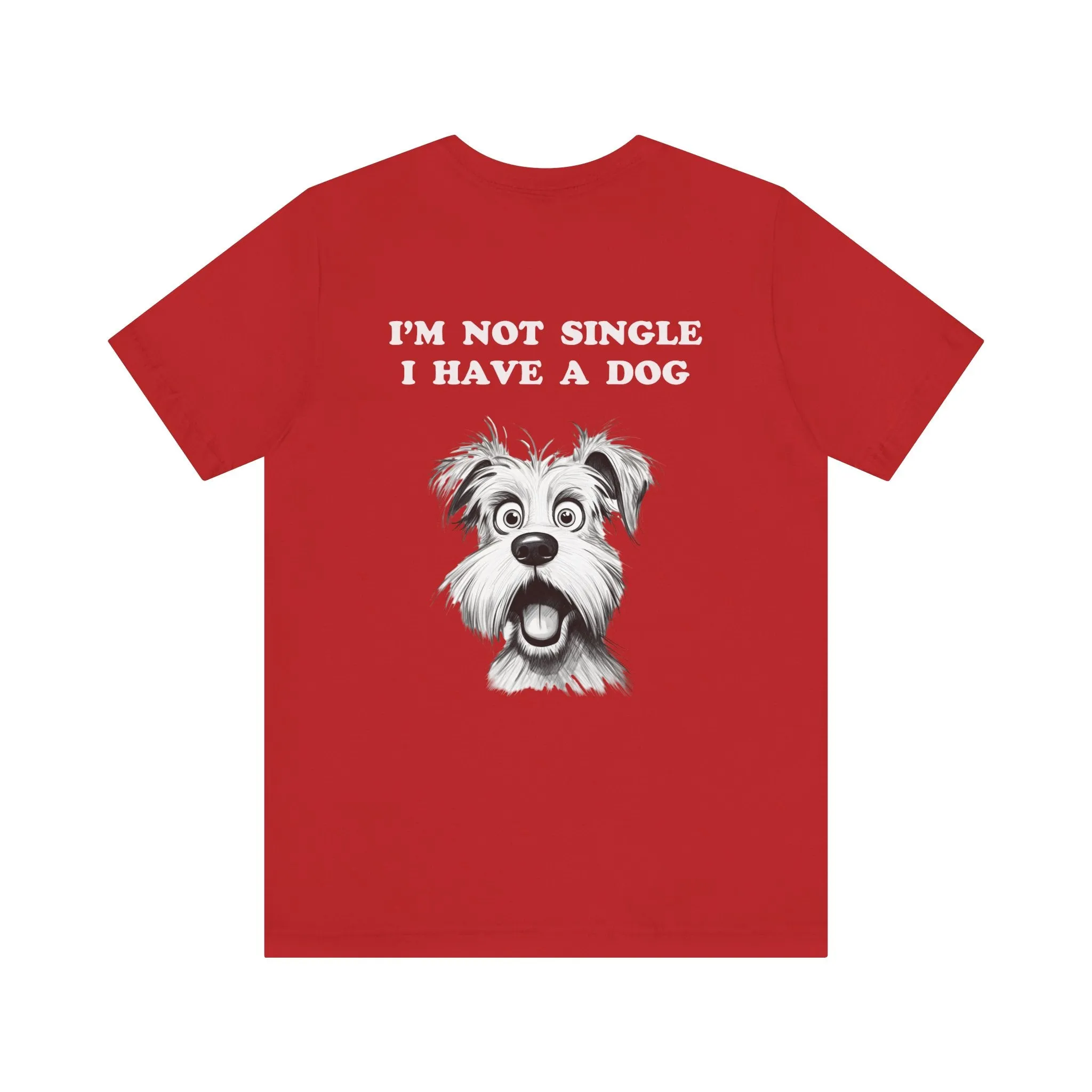Dog Lover Unisex Tee - I'M NOT SINGLE I HAVE A DOG - 16 Color Choices - Sizes to 3 XL