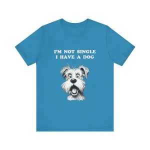Dog Lover Unisex Tee - I'M NOT SINGLE I HAVE A DOG - 16 Color Choices - Sizes to 3 XL