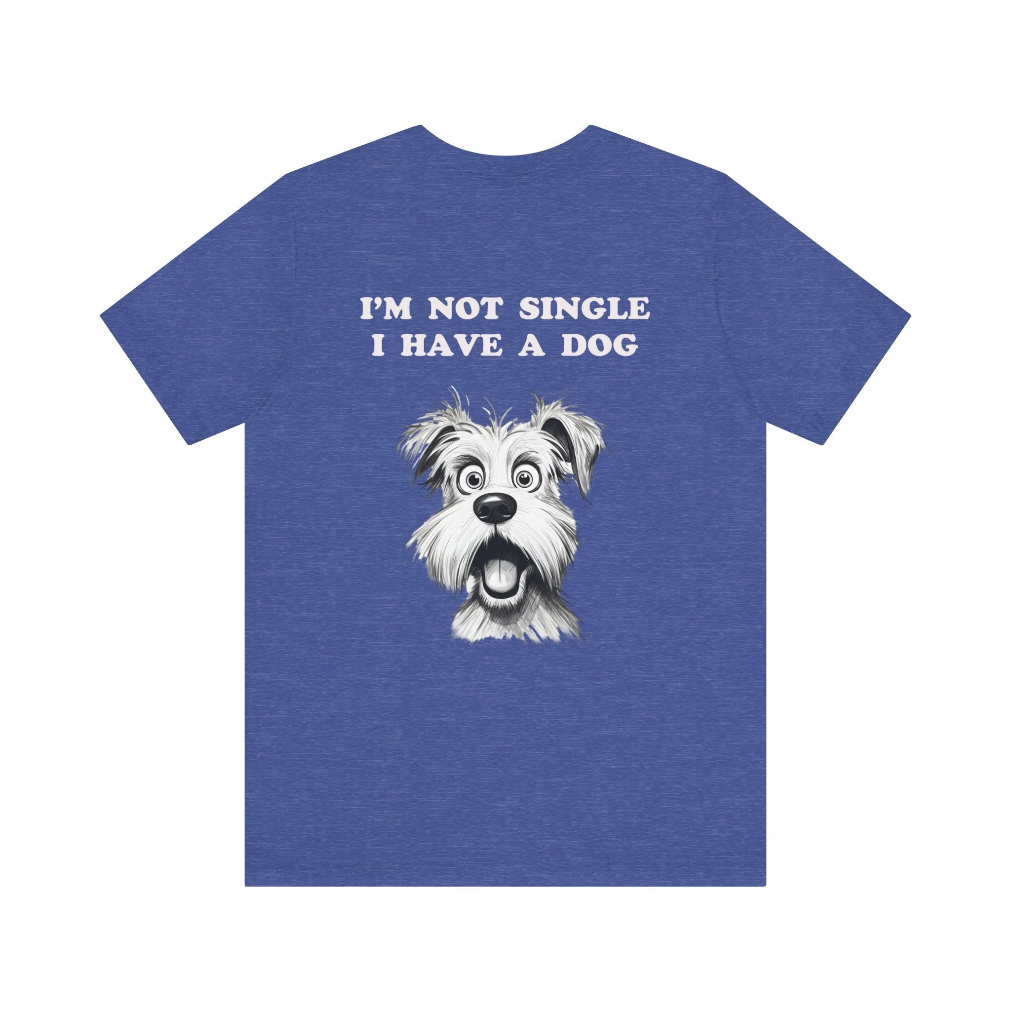 Dog Lover Unisex Tee - I'M NOT SINGLE I HAVE A DOG - 16 Color Choices - Sizes to 3 XL