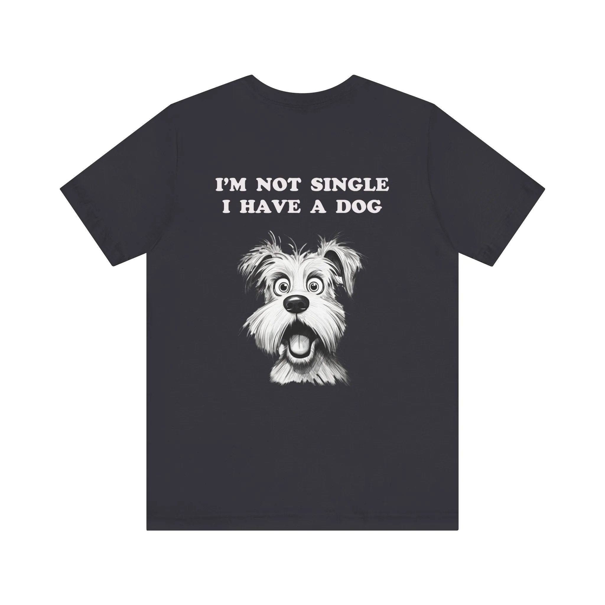 Dog Lover Unisex Tee - I'M NOT SINGLE I HAVE A DOG - 16 Color Choices - Sizes to 3 XL