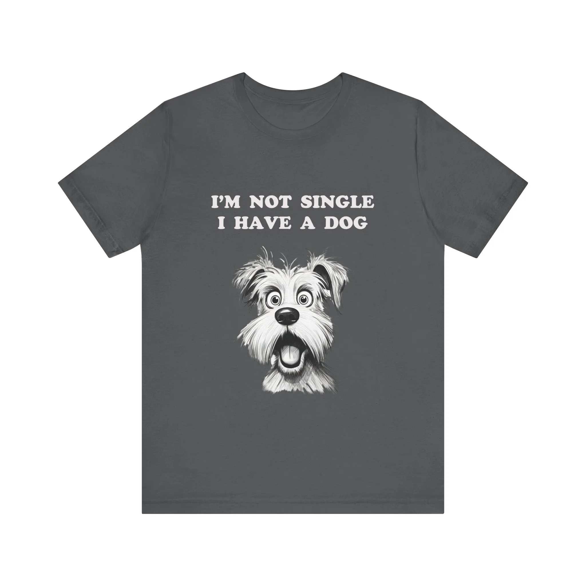 Dog Lover Unisex Tee - I'M NOT SINGLE I HAVE A DOG - 16 Color Choices - Sizes to 3 XL