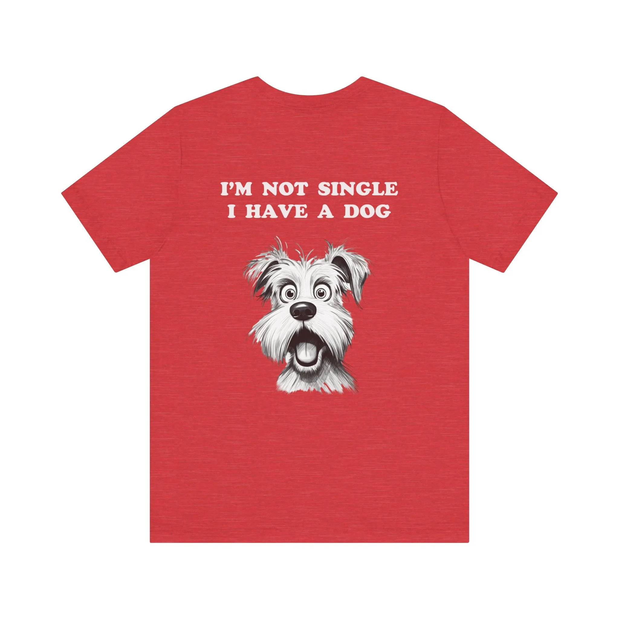 Dog Lover Unisex Tee - I'M NOT SINGLE I HAVE A DOG - 16 Color Choices - Sizes to 3 XL