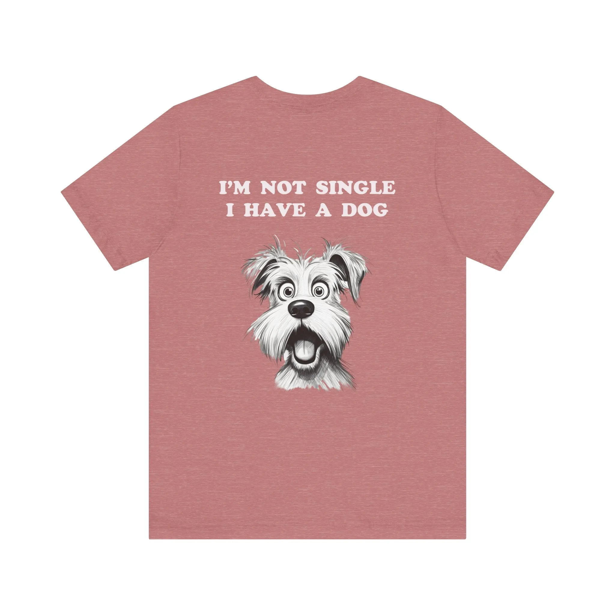 Dog Lover Unisex Tee - I'M NOT SINGLE I HAVE A DOG - 16 Color Choices - Sizes to 3 XL