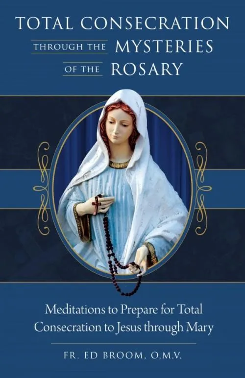 Total Consecration Through the Mysteries of the Rosary by Fr. Ed Broom, OMV